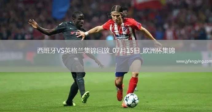 07月15日歐洲杯決賽西班牙vs英格蘭精彩片段