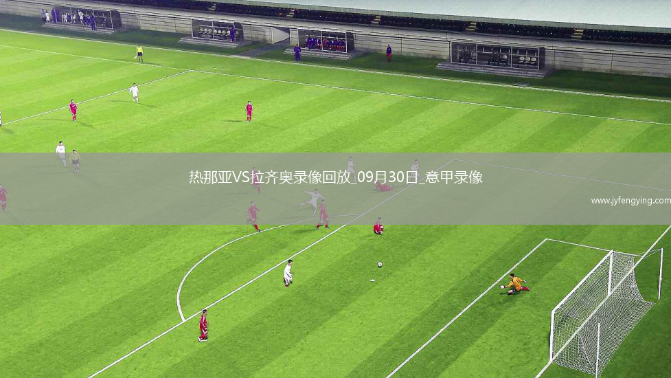 09月30日意甲第5輪熱那亞vs拉齊奧全場(chǎng)錄像