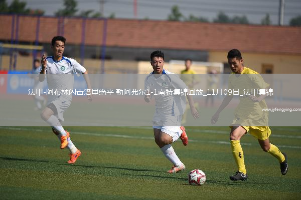 法甲-阿布林閃擊洛里絕平勒阿弗爾1-1南特