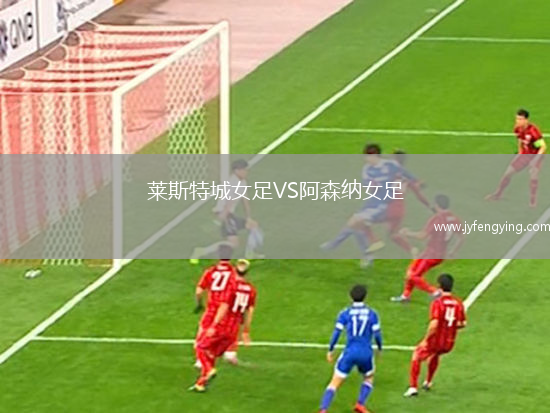 萊斯特城女足VS阿森納女足